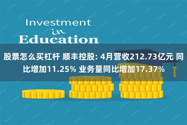 股票怎么买杠杆 顺丰控股: 4月营收212.73亿元 同比增加11.25% 业务量同比增加17.37%