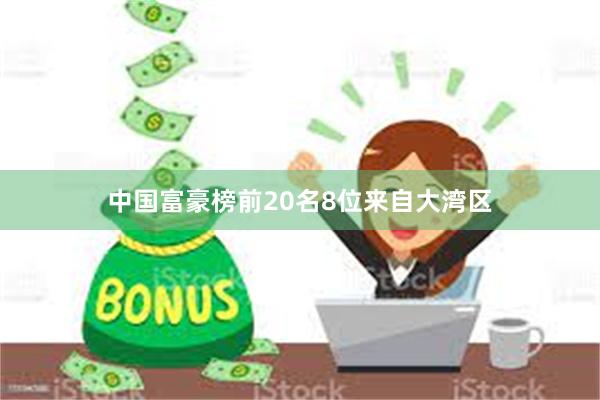 中国富豪榜前20名8位来自大湾区