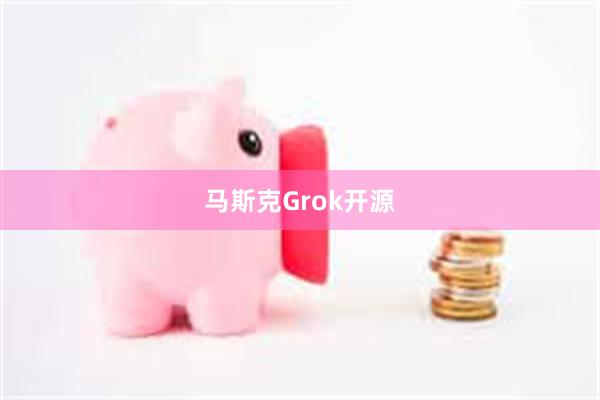 马斯克Grok开源