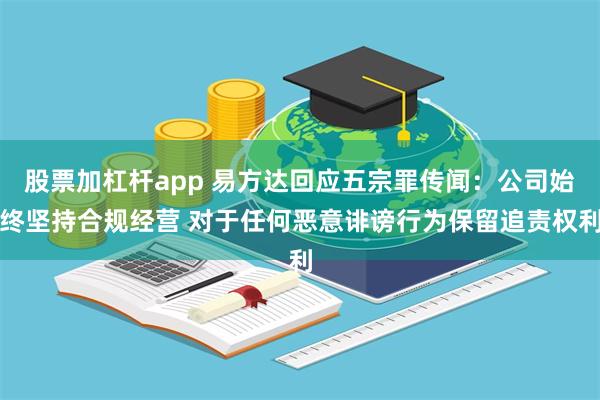 股票加杠杆app 易方达回应五宗罪传闻：公司始终坚持合规经营 对于任何恶意诽谤行为保留追责权利